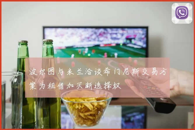 波尔图与米兰洽谈希门尼斯交易方案为租借加买断选择权